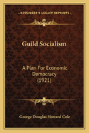 Guild Socialism: A Plan For Economic Democracy (1921)