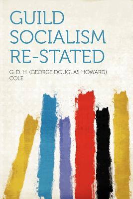 Guild Socialism Re-Stated - Cole, G D H (Creator)