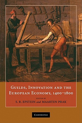 Guilds, Innovation and the European Economy, 1400-1800 - Epstein, S. R. (Editor), and Prak, Maarten (Editor)