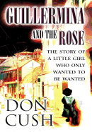 Guillermina and the Rose: The Story of a Little Girl Who Only Wanted to Be Wanted