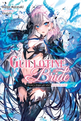 Guillotine Bride: I'm Just a Dragon Girl Who'll Destroy the World. - Murasaki, Daigo, and Kayahara, and Piatkowska, Kiki (Translated by)