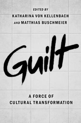 Guilt: A Force of Cultural Transformation - Von Kellenbach, Katharina, and Buschmeier, Matthias