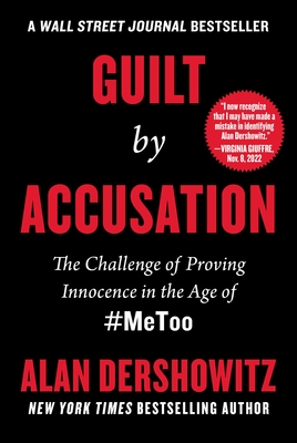 Guilt by Accusation: The Challenge of Proving Innocence in the Age of #Metoo - Dershowitz, Alan