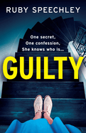 Guilty: A completely chilling, addictive psychological thriller from Ruby Speechley