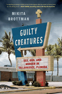 Guilty Creatures: Sex, God, and Murder in Tallahassee, Florida