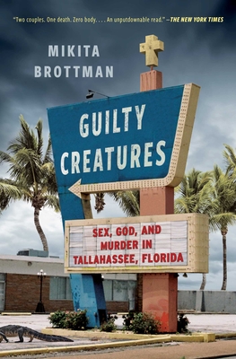 Guilty Creatures: Sex, God, and Murder in Tallahassee, Florida - Brottman, Mikita