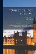 Guilty or Not Guilty?: Speeches from the Dock, or Protests of Irish Patriotism, Containing, with Introductory Sketches and Biographical Notices, Speeches Delivered After Conviction (Classic Reprint)