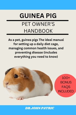 Guinea Pig: As a pet, guinea pigs The ideal manual for setting up a daily diet cage, managing common health issues, and preventing disease (includes everything you need to know) - Patric, Dr John