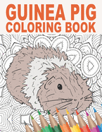 Guinea Pig Coloring Book: An Adult Coloring Book with Cute, Stress Relief and Relaxing Guinea Pig Designs, Mandalas, Flowers, Cool Gift for Rodent Owners