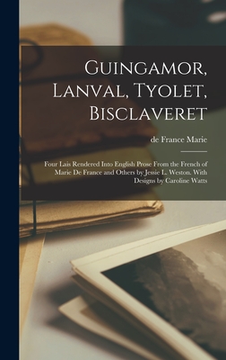 Guingamor, Lanval, Tyolet, Bisclaveret; Four Lais Rendered Into English Prose From the French of Marie de France and Others by Jessie L. Weston. With Designs by Caroline Watts - Marie, De France 12th Cent (Creator)