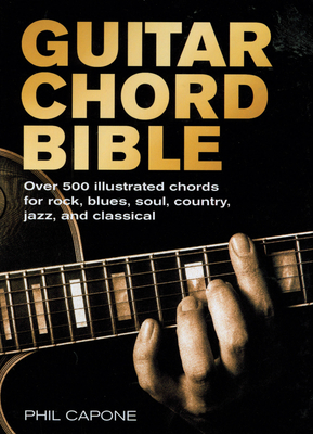 Guitar Chord Bible: Over 500 Illustrated Chords for Rock, Blues, Soul, Country, Jazz, and Classical - Capone, Phil