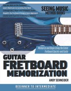 Guitar Fretboard Memorization: Memorize and Begin Using the Entire Fretboard Quickly and Easily