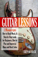 Guitar Lessons: 3 Manuscripts - How to Read Music, a Step-By-Step Guide for Beginners, How to Play and Improvise Blues and Rock Solos