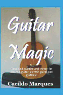 Guitar Magic: Simplified practice and theory for acoustic guitar, electric guitar and guitalele