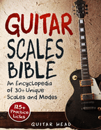 Guitar Scales Bible: An Encyclopedia of 30+ Unique Scales and Modes: 125+ Practice Licks