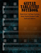 Guitar Tablature Notebook: Blank Guitar Tab Paper Featuring Guitar Chords, Standard Treble Staff & Tablature