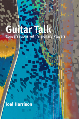 Guitar Talk: Conversations with Visionary Players - Harrison, Joel
