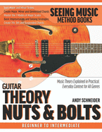 Guitar Theory Nuts & Bolts: Music Theory Explained in Practical, Everyday Context for All Genres