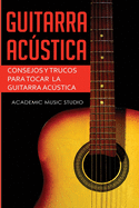Guitarra ac·stica: Consejos y trucos para tocar la guitarra ac·stica