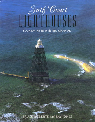 Gulf Coast Lighthouses - Roberts, Bruce, and Jones, Ray, and Roberts, Bruce (Photographer)