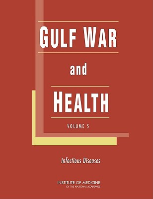 Gulf War and Health: Volume 5: Infectious Diseases - Institute of Medicine, and Board on Population Health and Public Health Practice, and Committee on Gulf War and Health...