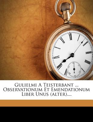 Gulielmi a Teisterbant ... Observationum Et Emendationum Liber Unus (Alter).... - Bilderdijk, Willem
