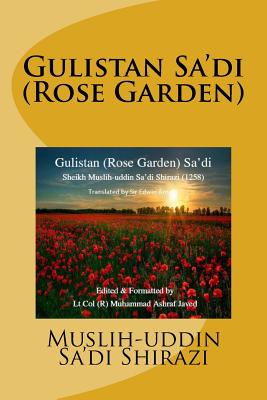 Gulistan Sa'di: Rose Garden of Sa'di - Arnold, Edwin (Translated by), and Javed, Lt Col (R) Muhammad Ashraf, and Shirazi, Muslih-Uddin Sa'di