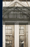 Gum-Elastic and Its Varieties: With a Detailed Account of Its Applications and Uses, and of the Discovery of Vulcanization; Volume 2