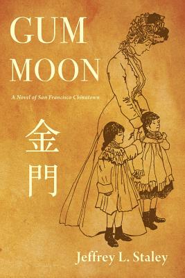 Gum Moon: A Novel of San Francisco Chinatown - Staley, Jeffrey L