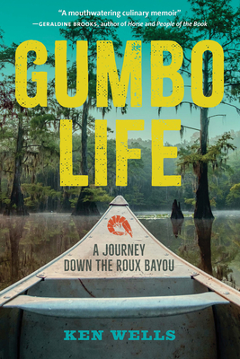 Gumbo Life: A Journey Down the Roux Bayou - Wells, Ken