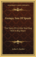 Gumpy, Son of Spunk: The Story of a Little Sled Dog with a Big Heart