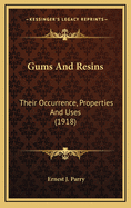 Gums and Resins: Their Occurrence, Properties and Uses (1918)