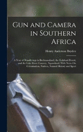 Gun and Camera in Southern Africa: A Year of Wanderings in Bechuanaland, the Kalahari Desert, and the Lake River Country, Ngamiland, With Notes On Colonisation, Natives, Natural History and Sport