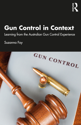 Gun Control in Context: Learning from the Australian Gun Control Experience - Fay, Suzanna