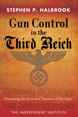 Gun Control in the Third Reich: Disarming the Jews and Enemies of the State - Halbrook, Stephen P, PhD