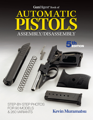 Gun Digest Book of Automatic Pistols Assembly/Disassembly - Muramatsu, Kevin