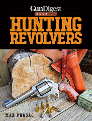 Gun Digest Book of Hunting Revolvers - Prasac, Max