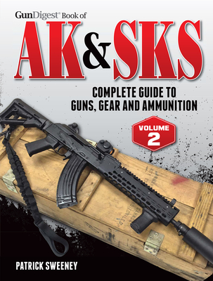 Gun Digest Book of the AK & Sks: Complete Guide to Guns, Gear and Ammunition - Sweeney, Patrick
