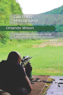 Gun Range Management: A Guide for Range Managers, Range Safety Officers & Firearms Instructors - Wilson, Orlando 'andy