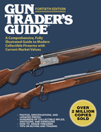 Gun Trader's Guide, Fortieth Edition: A Comprehensive, Fully Illustrated Guide to Modern Collectible Firearms with Current Market Values