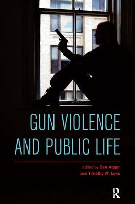 Gun Violence and Public Life - Agger, Ben, and Luke, Timothy W