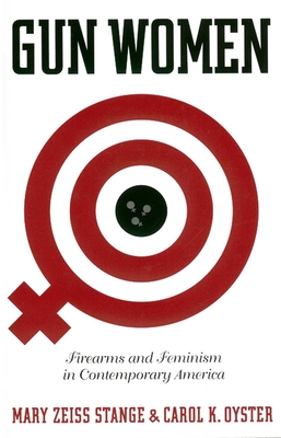 Gun Women: Firearms and Feminism in Contemporary America - Stange, Mary Zeiss, and Oyster, Carol K