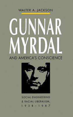 Gunnar Myrdal and America's Conscience: Social Engineering and Racial Liberalism, 1938-1987 - Jackson, Walter A