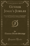 Gunner Jingo's Jubilee: Dedicated Without Permission to the President of the Disunited States of Greatest Braitain (Classic Reprint)