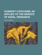 Gunnery Catechism, as Applied to the Service of Naval Ordnance