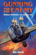 Gunning for the Enemy: Wallace McIntosh Dfc and Bar, Dfm