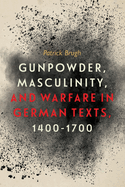 Gunpowder, Masculinity, and Warfare in German Texts, 1400-1700