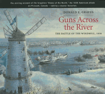 Guns Across the River: The Battle of the Windmill, 1838 - Graves, Donald E, and Friends of Windmill Point (Foreword by)