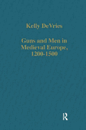 Guns and Men in Medieval Europe, 1200-1500: Studies in Military History and Technology