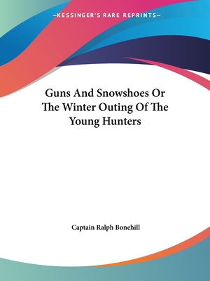 Guns And Snowshoes Or The Winter Outing Of The Young Hunters - Bonehill, Captain Ralph